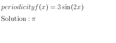 The periodicity of f(x)=3sin(2x) is pi